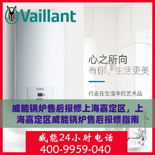 威能锅炉售后报修上海嘉定区，上海嘉定区威能锅炉售后报修指南