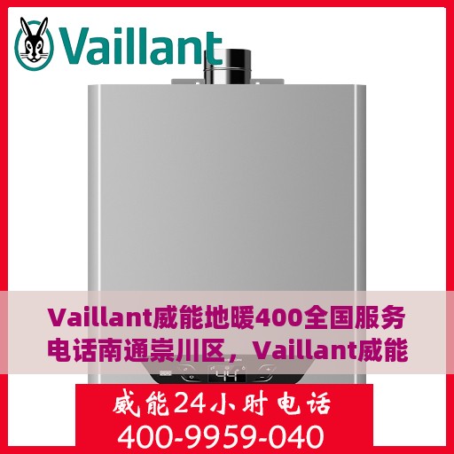 Vaillant威能地暖400全国服务电话南通崇川区，Vaillant威能地暖全国服务热线，南通崇川区服务点一览