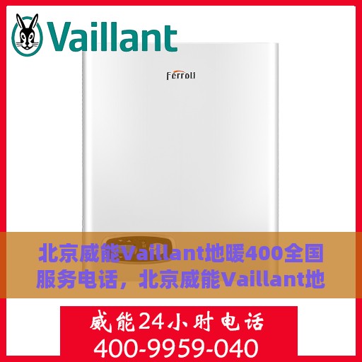 北京威能Vaillant地暖400全国服务电话，北京威能Vaillant地暖全国服务热线400电话，专业维修安装，温暖您的冬季生活