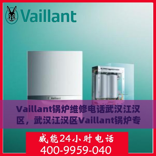 Vaillant锅炉维修电话武汉江汉区，武汉江汉区Vaillant锅炉专业维修电话及服务中心