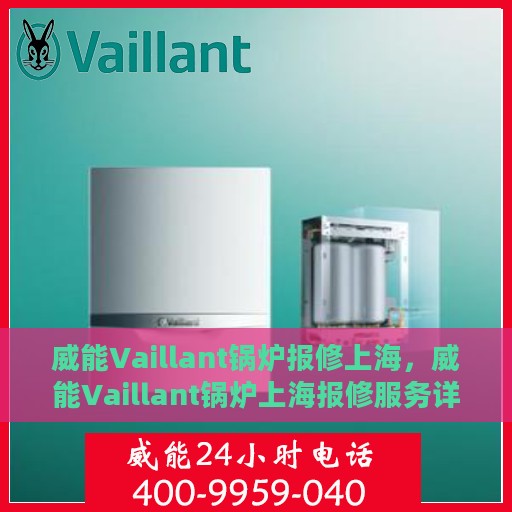 威能Vaillant锅炉报修上海，威能Vaillant锅炉上海报修服务详解