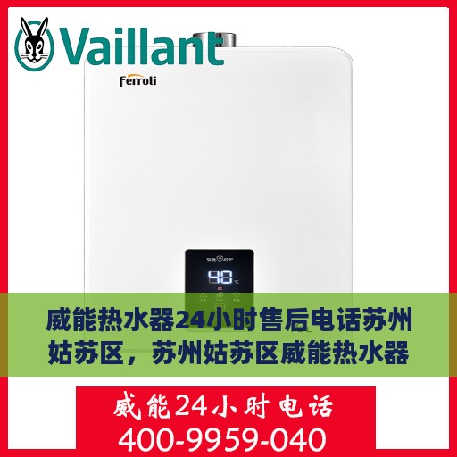 威能热水器24小时售后电话苏州姑苏区，苏州姑苏区威能热水器全天候售后热线服务电话