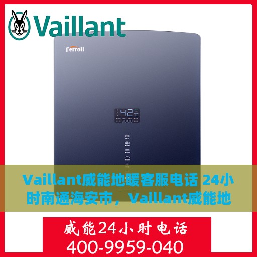 Vaillant威能地暖客服电话 24小时南通海安市，Vaillant威能地暖南通海安24小时客服热线