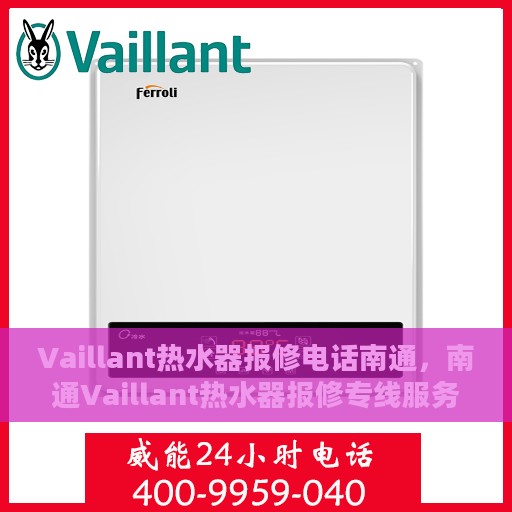 Vaillant热水器报修电话南通，南通Vaillant热水器报修专线服务启动
