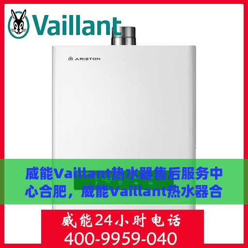 威能Vaillant热水器售后服务中心合肥，威能Vaillant热水器合肥售后服务中心，专业维修与贴心服务