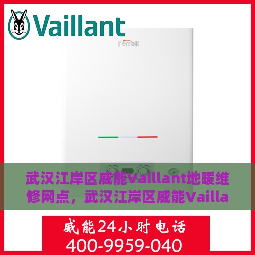 武汉江岸区威能Vaillant地暖维修网点，武汉江岸区威能Vaillant地暖维修服务站，专业维修，温暖您的家
