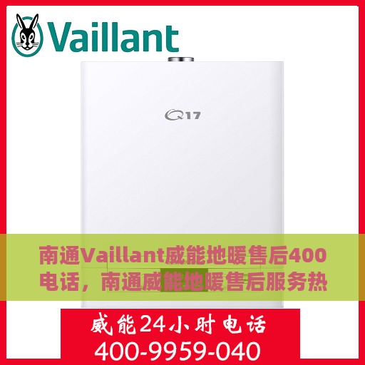 南通Vaillant威能地暖售后400电话，南通威能地暖售后服务热线，专业维修，快速响应的400电话服务