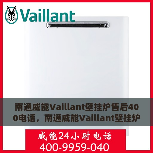 南通威能Vaillant壁挂炉售后400电话，南通威能Vaillant壁挂炉售后专业服务热线，一站式解决方案的400电话支持