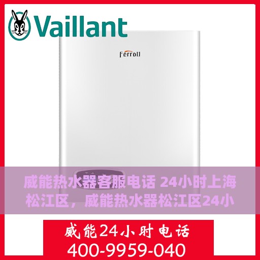 威能热水器客服电话 24小时上海松江区，威能热水器松江区24小时客服热线
