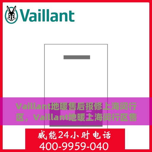 Vaillant地暖售后报修上海闵行区，Vaillant地暖上海闵行区售后报修指南