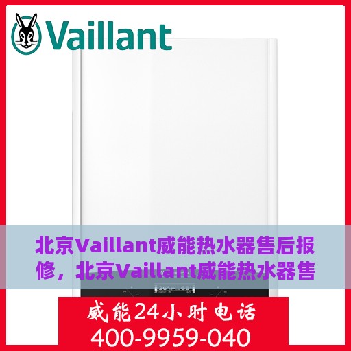 北京Vaillant威能热水器售后报修，北京Vaillant威能热水器售后报修指南，专业维修团队，贴心服务保障您的热水生活