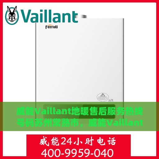 威能Vaillant地暖售后服务热线号码苏州常熟市，威能Vaillant地暖苏州常熟市售后服务热线及专业维修支持