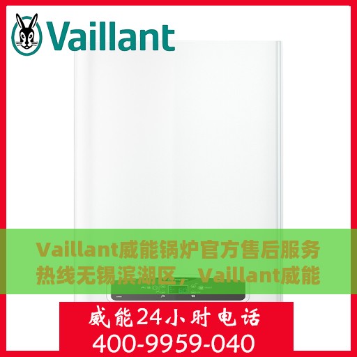 Vaillant威能锅炉官方售后服务热线无锡滨湖区，Vaillant威能锅炉无锡滨湖区售后服务热线及专业维修支持
