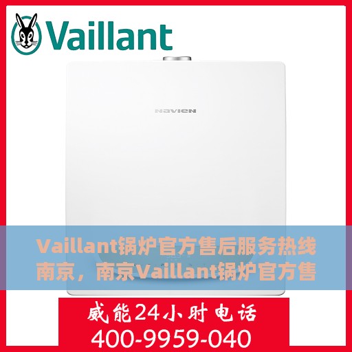 Vaillant锅炉官方售后服务热线南京，南京Vaillant锅炉官方售后服务热线全解析