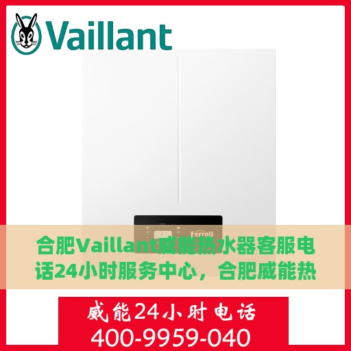 合肥Vaillant威能热水器客服电话24小时服务中心，合肥威能热水器客服热线全天候服务支持