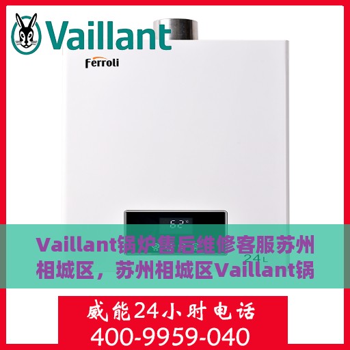 Vaillant锅炉售后维修客服苏州相城区，苏州相城区Vaillant锅炉专业售后维修客服团队