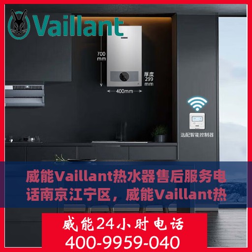 威能Vaillant热水器售后服务电话南京江宁区，威能Vaillant热水器南京江宁区售后服务热线及专业维修团队
