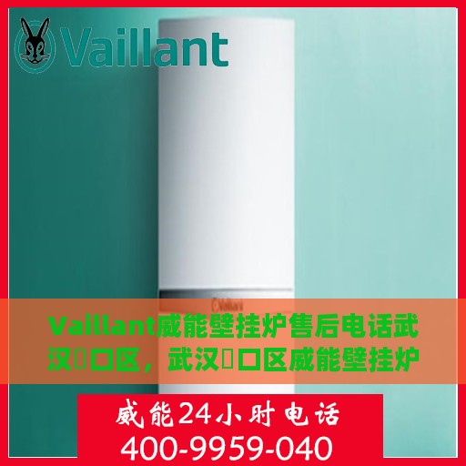 Vaillant威能壁挂炉售后电话武汉硚口区，武汉硚口区威能壁挂炉售后维修服务热线及电话