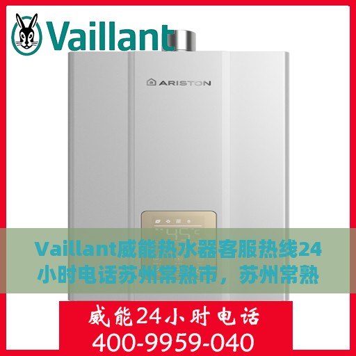 Vaillant威能热水器客服热线24小时电话苏州常熟市，苏州常熟市威能热水器全天候客服热线电话曝光