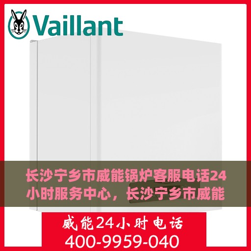 长沙宁乡市威能锅炉客服电话24小时服务中心，长沙宁乡市威能锅炉24小时客服热线服务中心