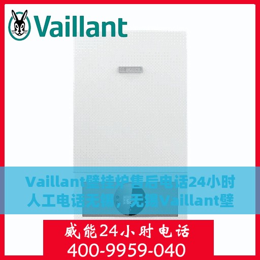 Vaillant壁挂炉售后电话24小时人工电话无锡，无锡Vaillant壁挂炉全天候售后电话服务热线