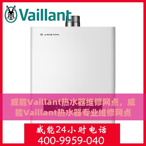 威能Vaillant热水器维修网点，威能Vaillant热水器专业维修网点，快速解决您的热水器问题！