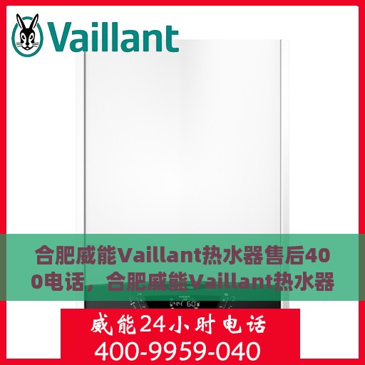 合肥威能Vaillant热水器售后400电话，合肥威能Vaillant热水器售后热线，专业维修与电话支持服务