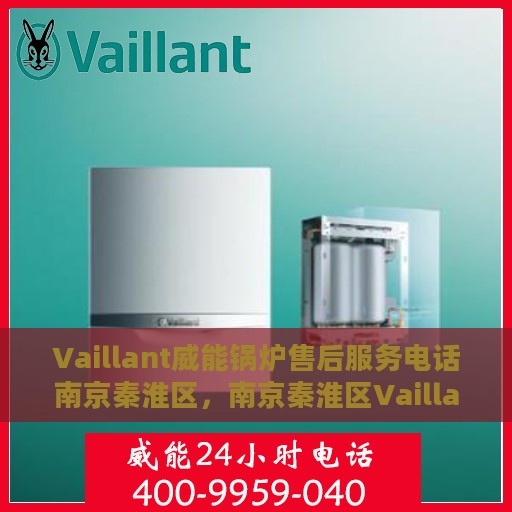 Vaillant威能锅炉售后服务电话南京秦淮区，南京秦淮区Vaillant威能锅炉售后服务热线及电话支持