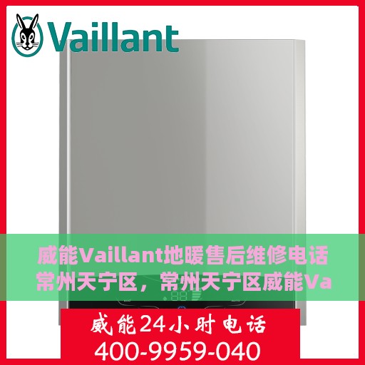 威能Vaillant地暖售后维修电话常州天宁区，常州天宁区威能Vaillant地暖售后维修服务热线