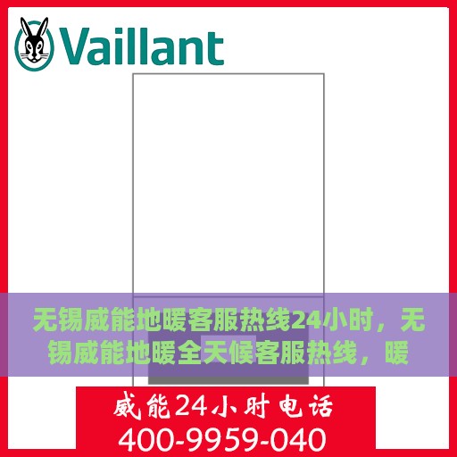 无锡威能地暖客服热线24小时，无锡威能地暖全天候客服热线，暖心服务，24小时不打烊