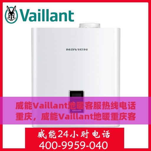 威能Vaillant地暖客服热线电话重庆，威能Vaillant地暖重庆客服热线电话，专业解答您的地暖问题