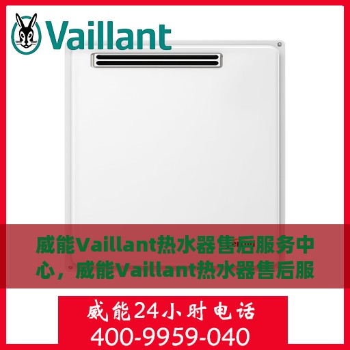 威能Vaillant热水器售后服务中心，威能Vaillant热水器售后服务中心，专业维修与贴心服务