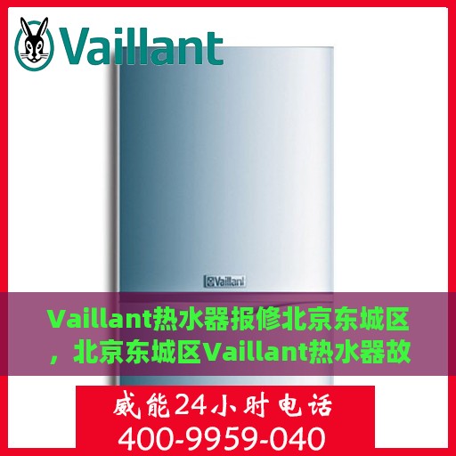 Vaillant热水器报修北京东城区，北京东城区Vaillant热水器故障报修指南