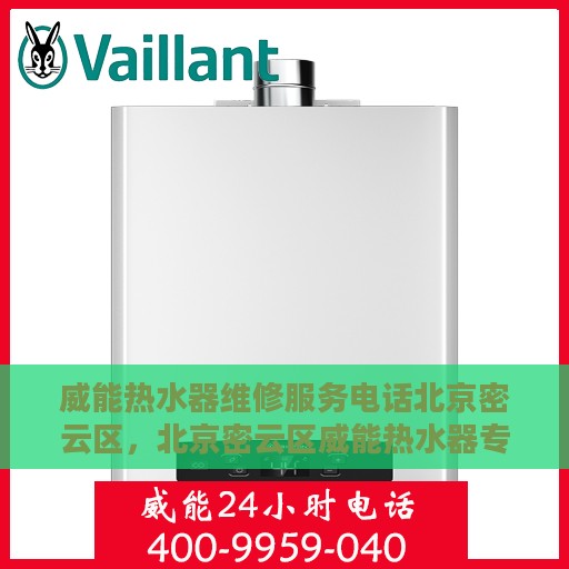 威能热水器维修服务电话北京密云区，北京密云区威能热水器专业维修服务热线