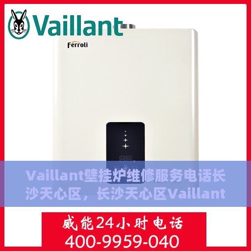 Vaillant壁挂炉维修服务电话长沙天心区，长沙天心区Vaillant壁挂炉专业维修服务热线