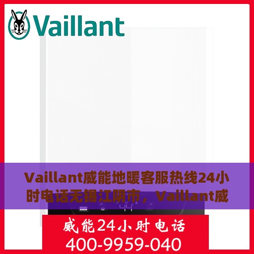 Vaillant威能地暖客服热线24小时电话无锡江阴市，Vaillant威能地暖24小时客服热线在无锡江阴市的服务支持