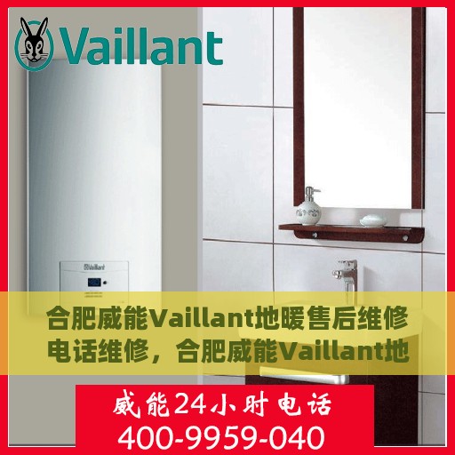 合肥威能Vaillant地暖售后维修电话维修，合肥威能Vaillant地暖售后专业维修团队联系电话