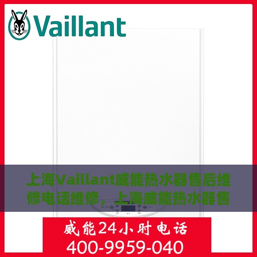 上海Vaillant威能热水器售后维修电话维修，上海威能热水器售后维修电话及专业维修服务