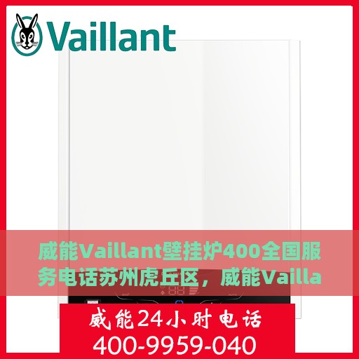 威能Vaillant壁挂炉400全国服务电话苏州虎丘区，威能Vaillant壁挂炉全国服务热线苏州虎丘区专业维修与售后支持中心