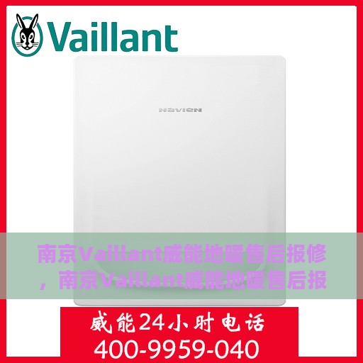 南京Vaillant威能地暖售后报修，南京Vaillant威能地暖售后报修指南，专业维修，温暖无忧