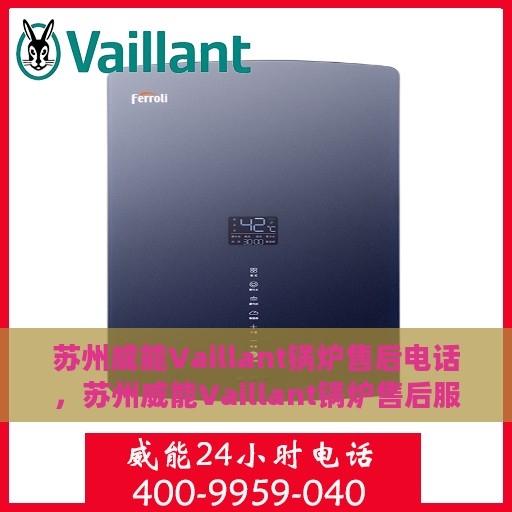 苏州威能Vaillant锅炉售后电话，苏州威能Vaillant锅炉售后服务热线及电话全解析