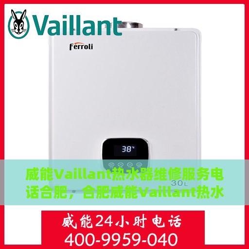威能Vaillant热水器维修服务电话合肥，合肥威能Vaillant热水器专业维修服务热线