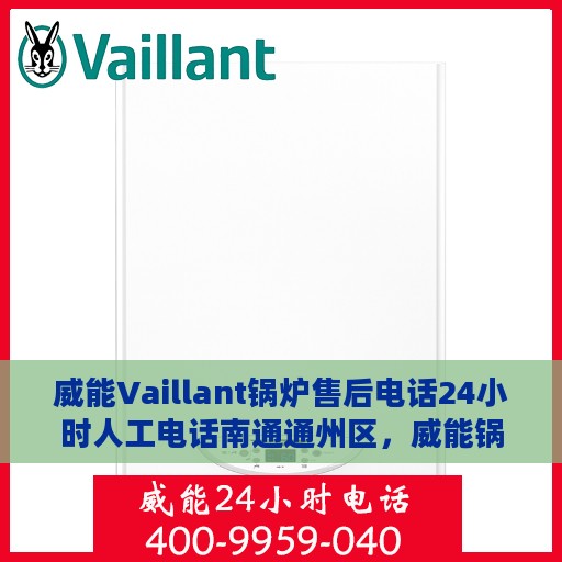威能Vaillant锅炉售后电话24小时人工电话南通通州区，威能锅炉南通通州区售后热线全天候人工服务电话