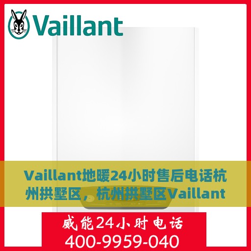 Vaillant地暖24小时售后电话杭州拱墅区，杭州拱墅区Vaillant地暖全天候售后电话服务保障