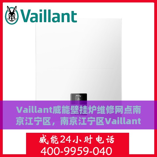 Vaillant威能壁挂炉维修网点南京江宁区，南京江宁区Vaillant威能壁挂炉专业维修服务中心
