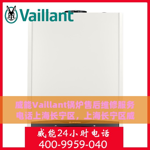 威能Vaillant锅炉售后维修服务电话上海长宁区，上海长宁区威能Vaillant锅炉专业售后维修服务电话