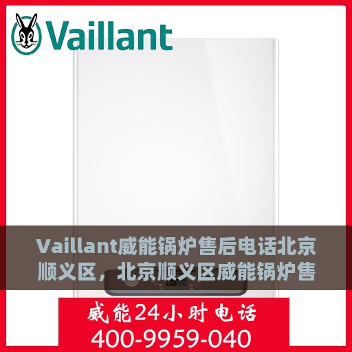 Vaillant威能锅炉售后电话北京顺义区，北京顺义区威能锅炉售后维修服务热线
