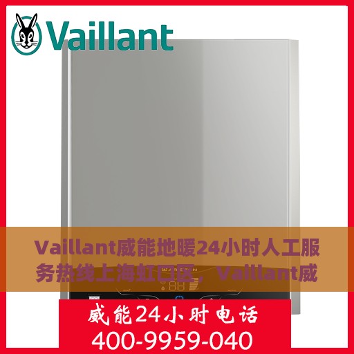 Vaillant威能地暖24小时人工服务热线上海虹口区，Vaillant威能地暖上海虹口区服务热线，全天候人工支持，温暖您的生活