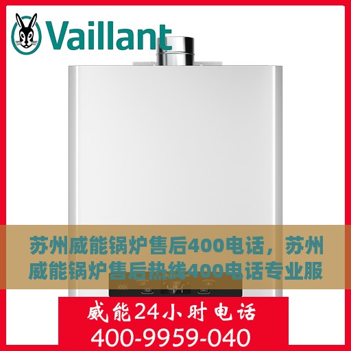 苏州威能锅炉售后400电话，苏州威能锅炉售后热线400电话专业服务解析
