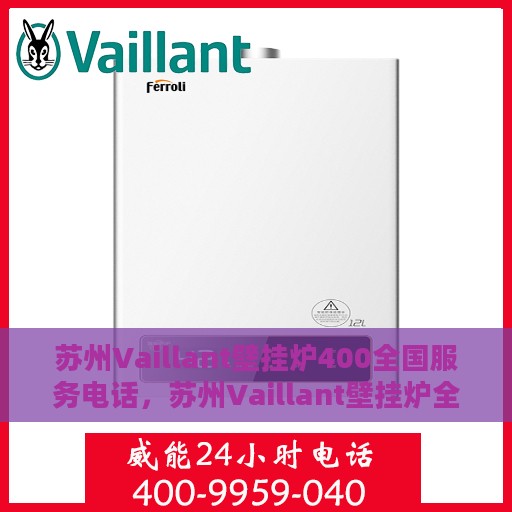 苏州Vaillant壁挂炉400全国服务电话，苏州Vaillant壁挂炉全国服务热线，专业维修与售后保障团队，一站式解决您的需求！